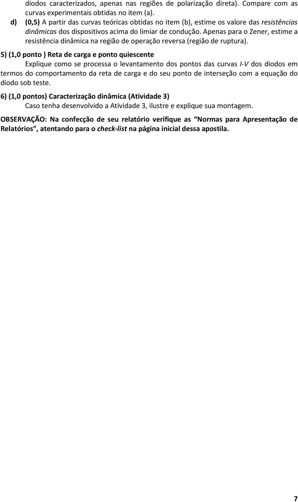 Apenas para o Zener, estime a resistência dinâmica na região de operação reversa (região de ruptura).