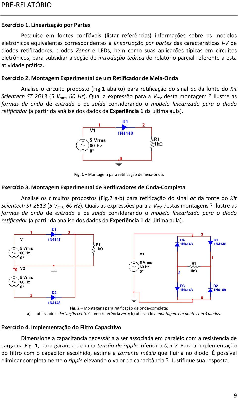 diodos retificadores, diodos Zener e LEDs, bem como suas aplicações típicas em circuitos eletrônicos, para subsidiar a seção de introdução teórica do relatório parcial referente a esta atividade