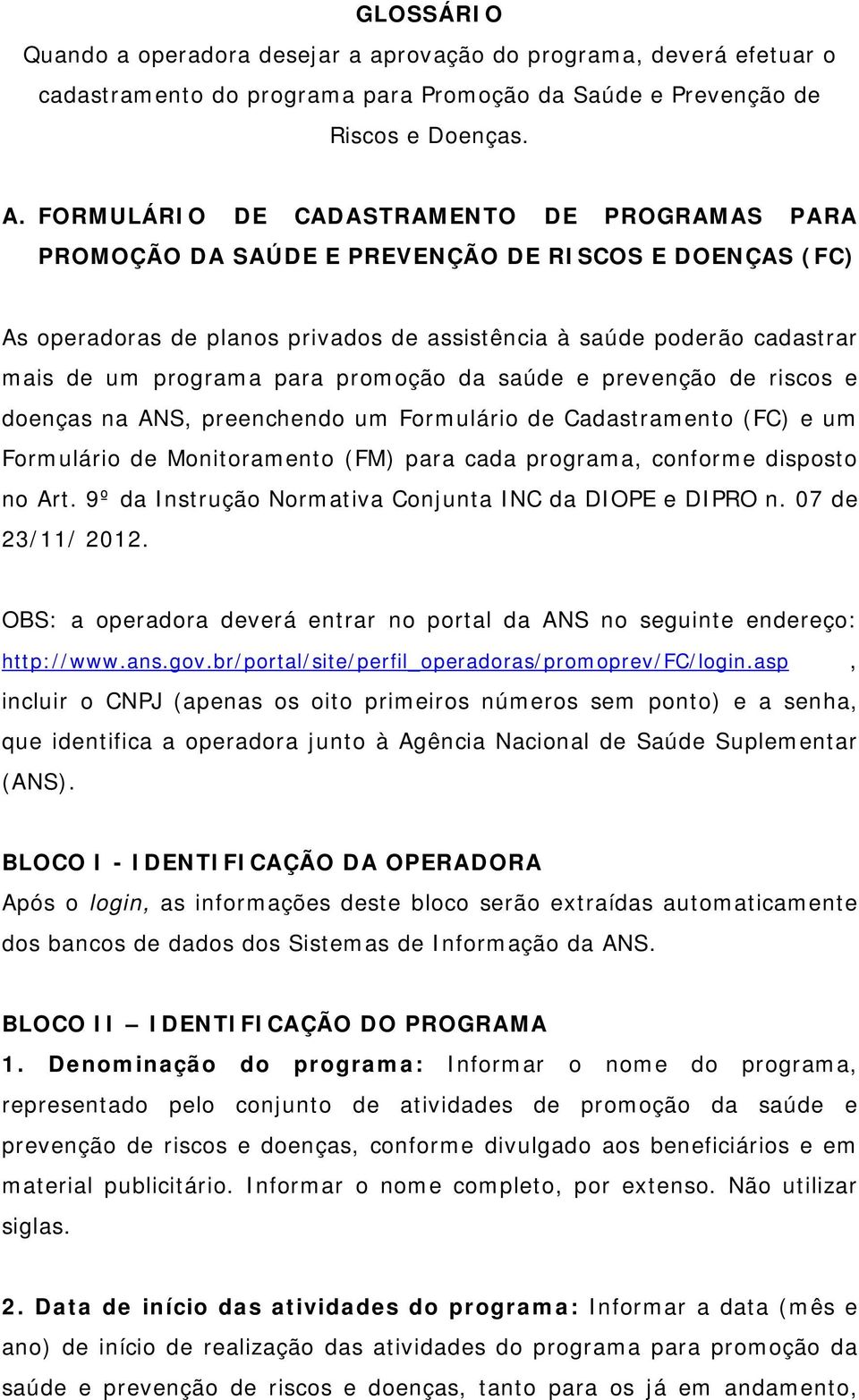 promoção da saúde e prevenção de riscos e doenças na ANS, preenchendo um Formulário de Cadastramento (FC) e um Formulário de Monitoramento (FM) para cada programa, conforme disposto no Art.