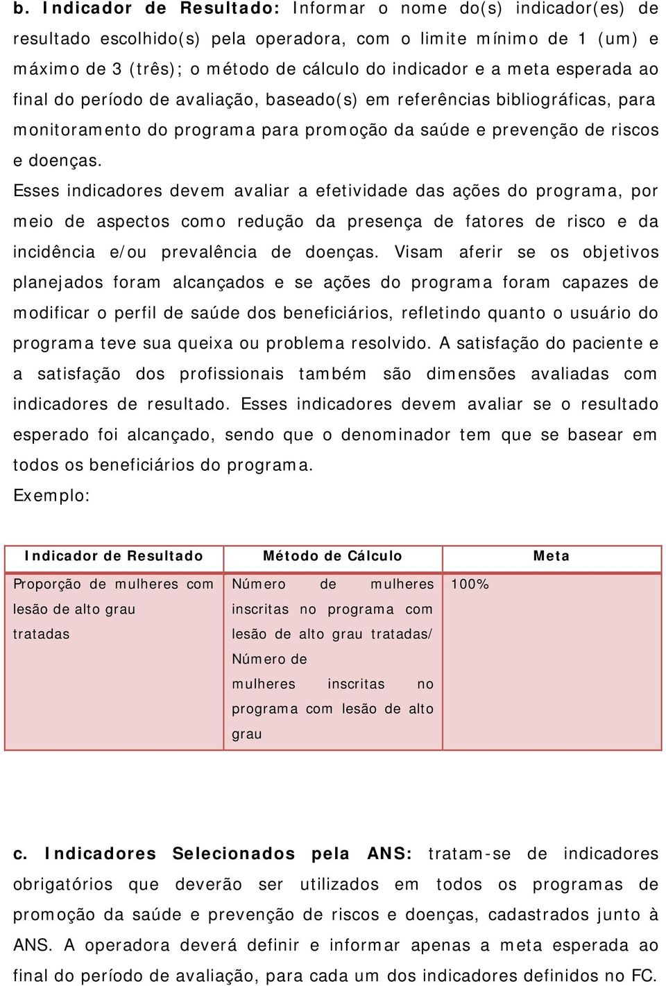 Esses indicadores devem avaliar a efetividade das ações do programa, por meio de aspectos como redução da presença de fatores de risco e da incidência e/ou prevalência de doenças.