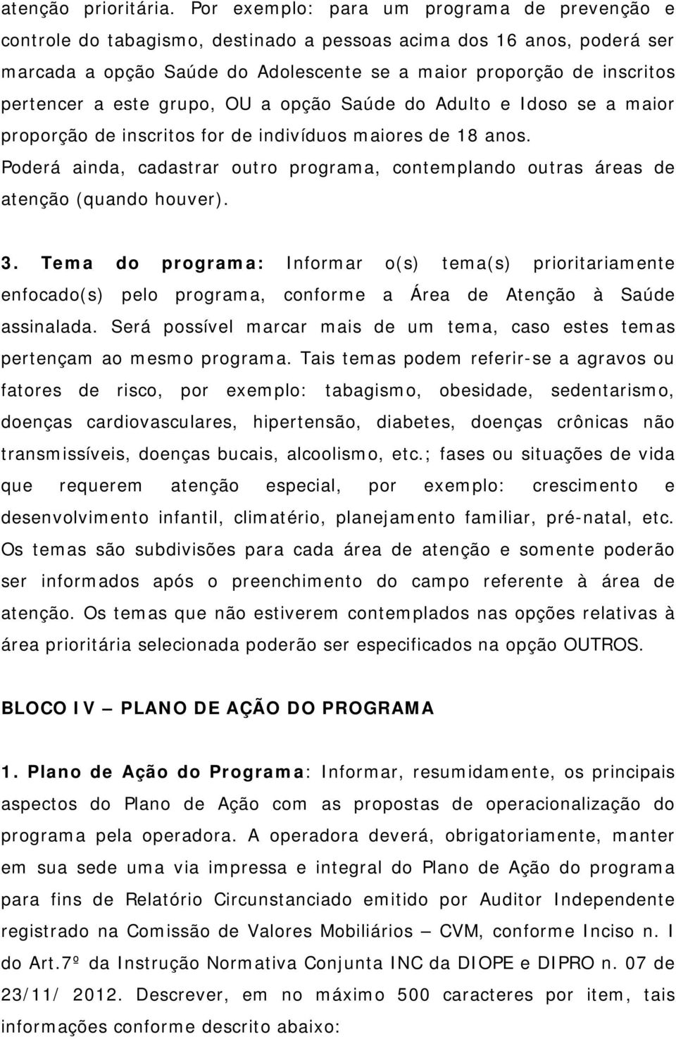 a este grupo, OU a opção Saúde do Adulto e Idoso se a maior proporção de inscritos for de indivíduos maiores de 18 anos.