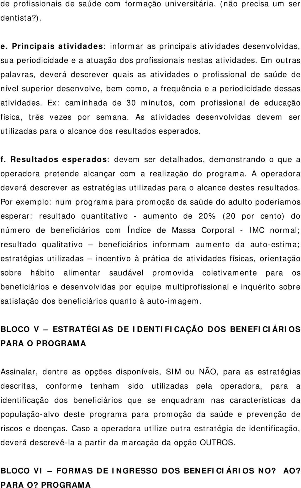 Em outras palavras, deverá descrever quais as atividades o profissional de saúde de nível superior desenvolve, bem como, a frequência e a periodicidade dessas atividades.