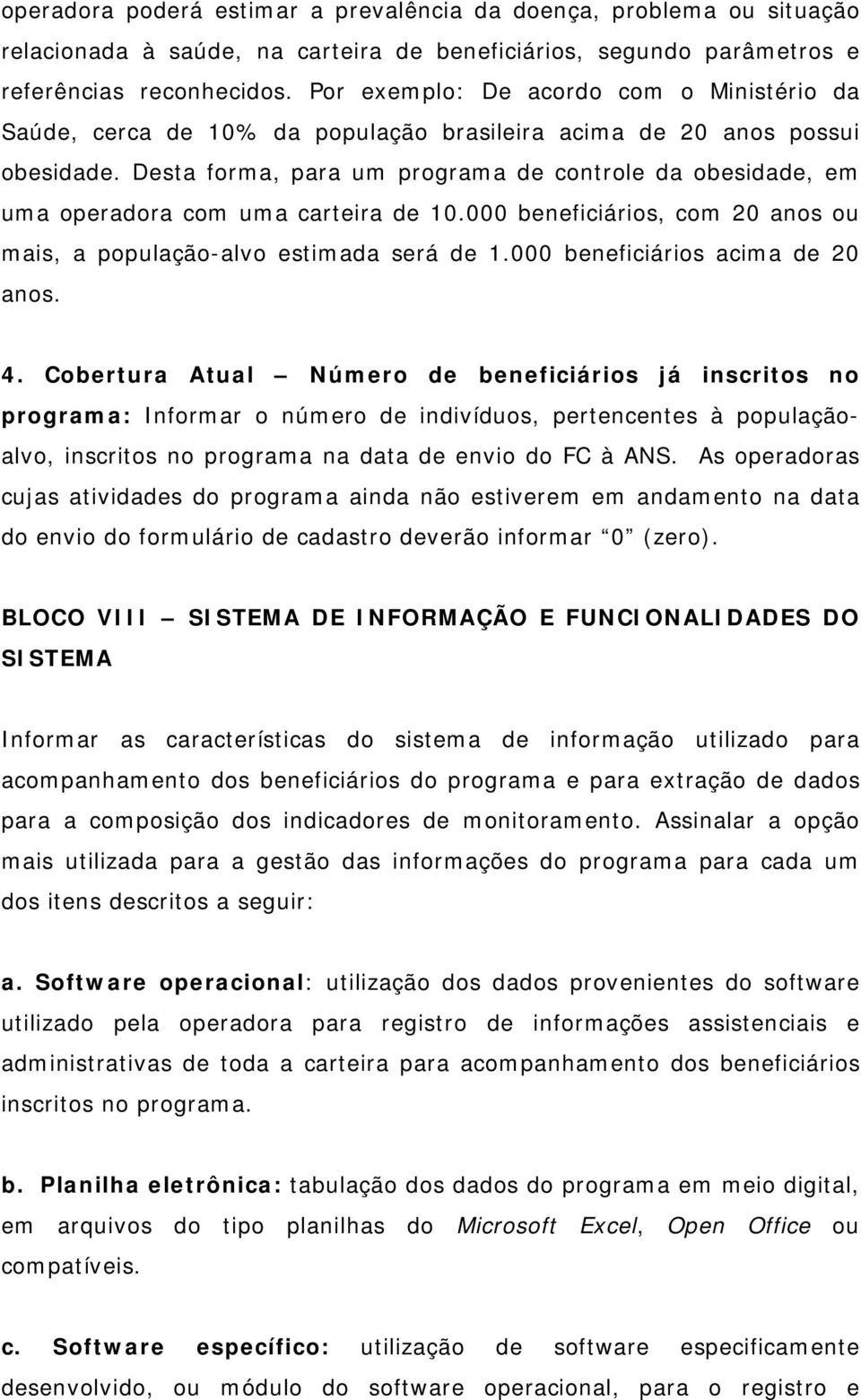 Desta forma, para um programa de controle da obesidade, em uma operadora com uma carteira de 10.000 beneficiários, com 20 anos ou mais, a população-alvo estimada será de 1.