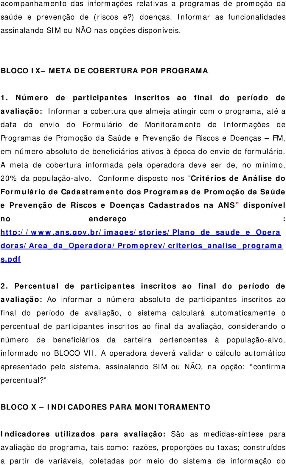 Número de participantes inscritos ao final do período de avaliação: Informar a cobertura que almeja atingir com o programa, até a data do envio do Formulário de Monitoramento de Informações de