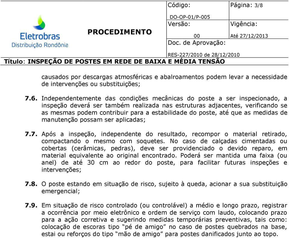 do poste, até que as medidas de manutenção possam ser aplicadas; 7.7. Após a inspeção, independente do resultado, recompor o material retirado, compactando o mesmo com soquetes.