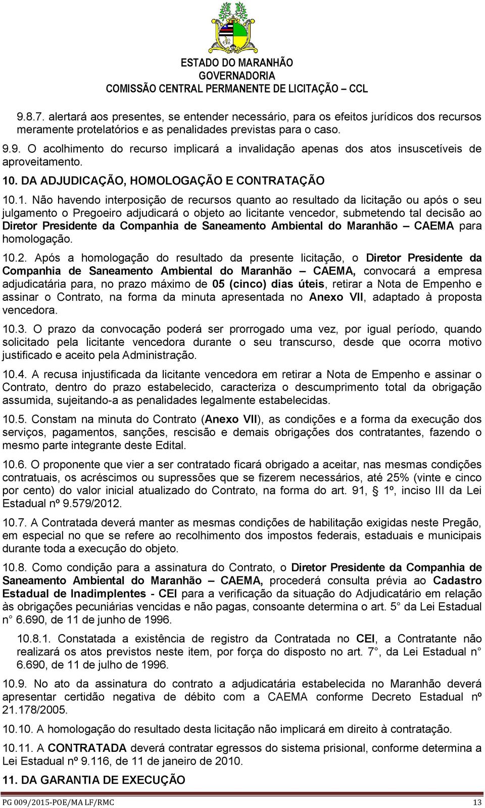vencedor, submetendo tal decisão ao Diretor Presidente da Companhia de Saneamento Ambiental do Maranhão CAEMA para homologação. 10.2.
