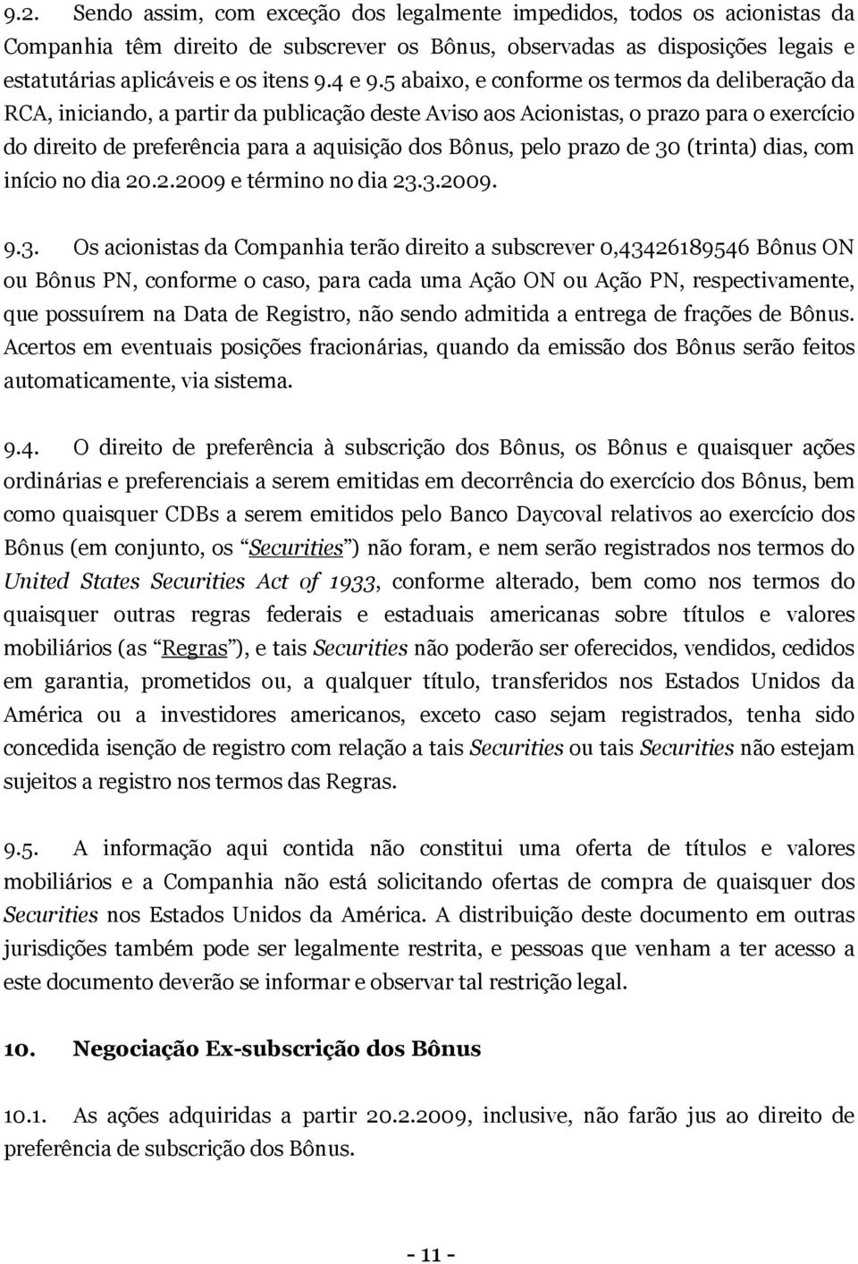 5 abaixo, e conforme os termos da deliberação da RCA, iniciando, a partir da publicação deste Aviso aos Acionistas, o prazo para o exercício do direito de preferência para a aquisição dos Bônus, pelo