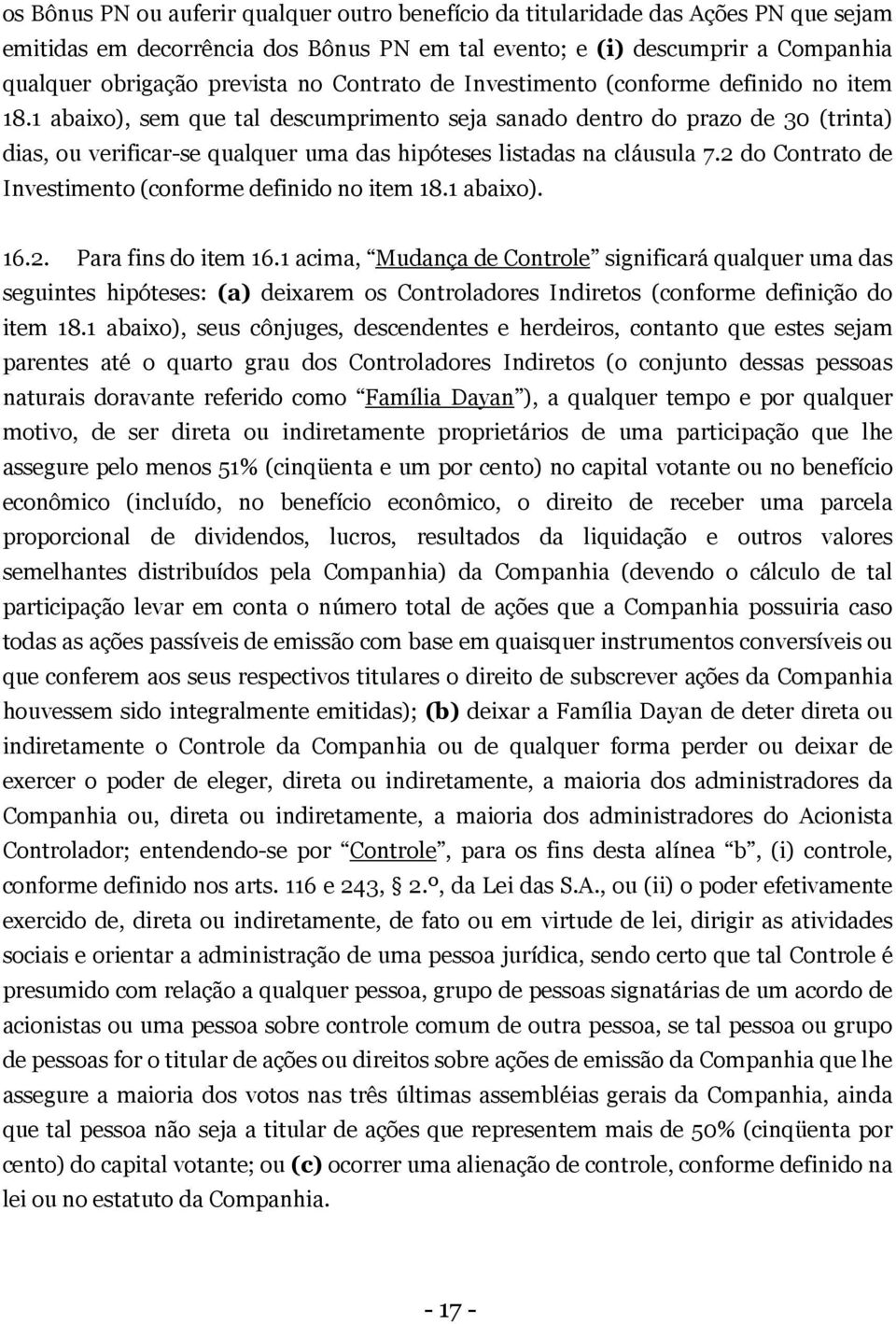 1 abaixo), sem que tal descumprimento seja sanado dentro do prazo de 30 (trinta) dias, ou verificar-se qualquer uma das hipóteses listadas na cláusula 7.2 do 1 abaixo). 16.2. Para fins do item 16.