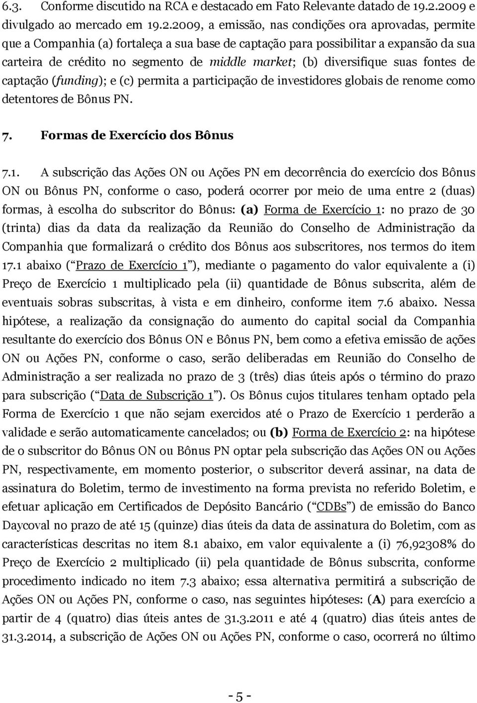 no segmento de middle market; (b) diversifique suas fontes de captação (funding); e (c) permita a participação de investidores globais de renome como detentores de Bônus PN. 7.