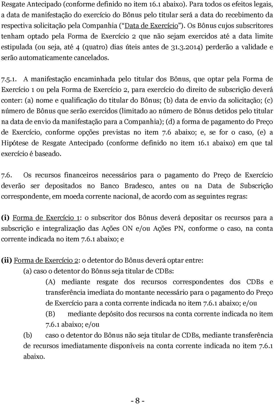 Os Bônus cujos subscritores tenham optado pela Forma de Exercício 2 que não sejam exercidos até a data limite estipulada (ou seja, até 4 (quatro) dias úteis antes de 31