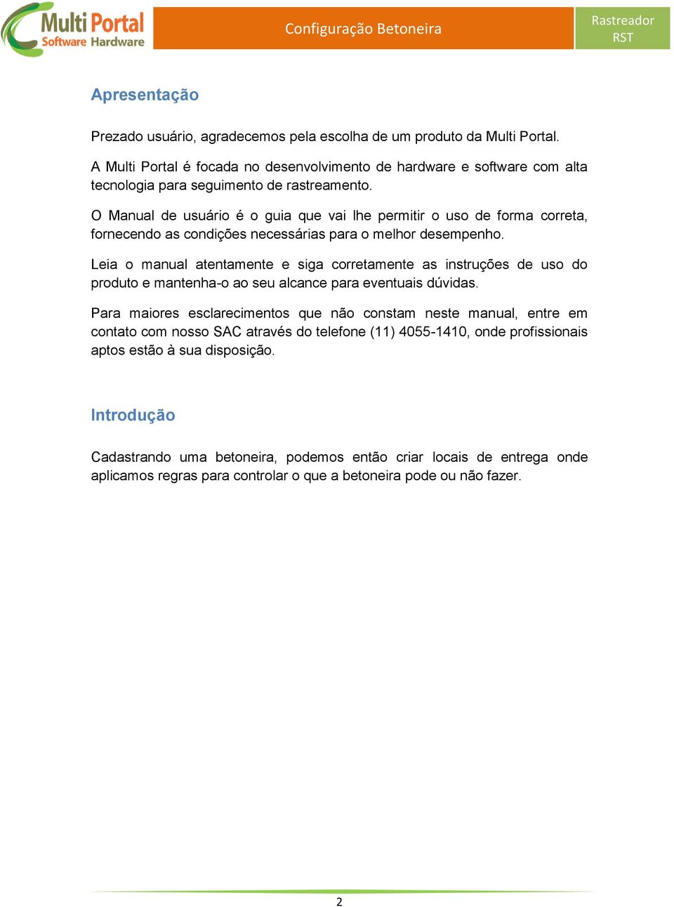 O Manual de usuário é o guia que vai lhe permitir o uso de forma correta, fornecendo as condições necessárias para o melhor desempenho.