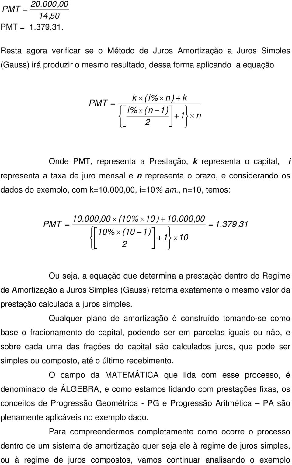 0000,00 PMT = = 379,3 0% (0 ) + 0 2 Ou seja, a equação que determia a prestação detro do Regime de Amortização a Juros Simples (Gauss) retora exatamete o mesmo valor da prestação calculada a juros