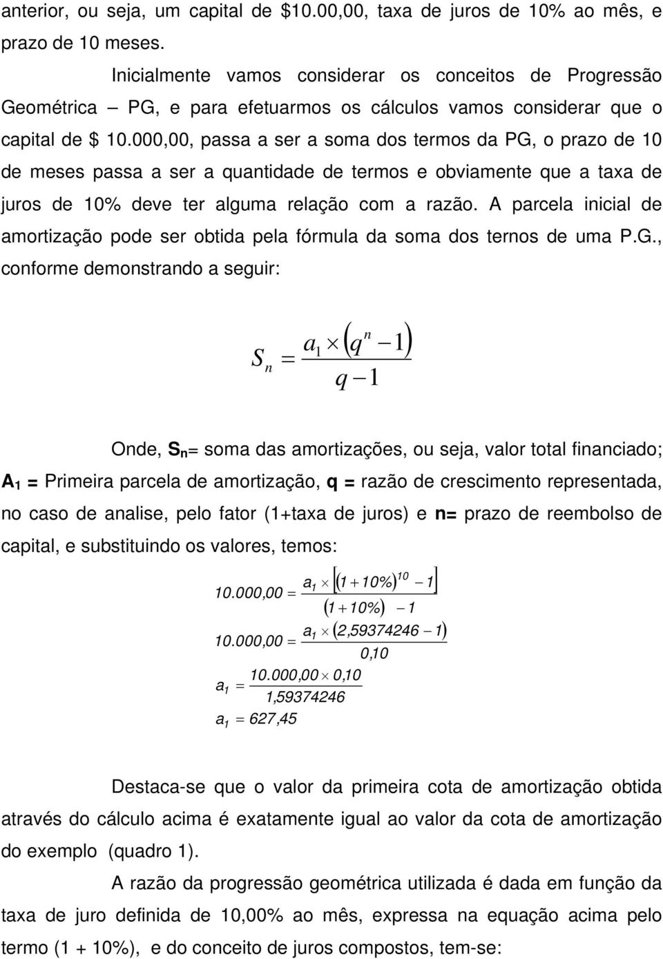 razão A parcela iicial de amortização pode ser obtida pela fórmula da soma dos teros de uma PG, coforme demostrado a seguir: S = ( q ) a q Ode, S = soma das amortizações, ou seja, valor total