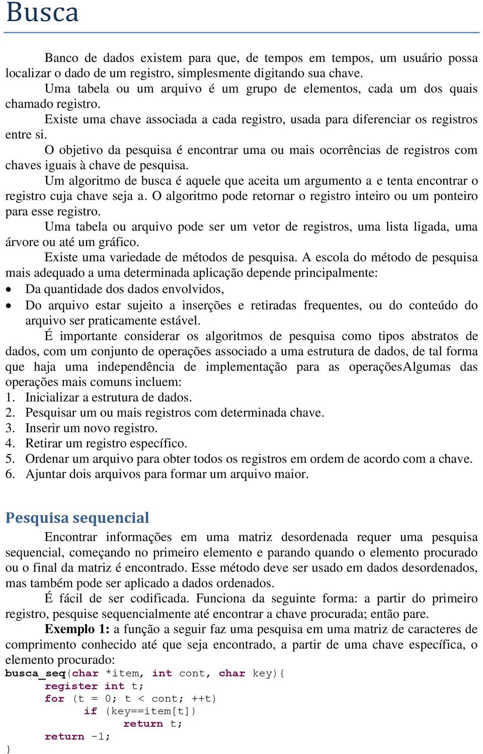 O objetivo da pesquisa é encontrar uma ou mais ocorrências de registros com chaves iguais à chave de pesquisa.