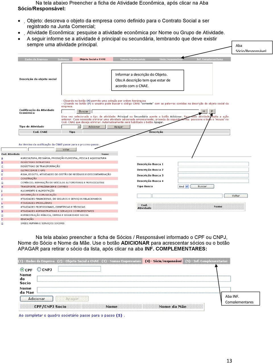 A seguir informe se a atividade é principal ou secundária, lembrando que deve existir sempre uma atividade principal. Aba Sócio/Responsável Informar a descrição do Objeto.