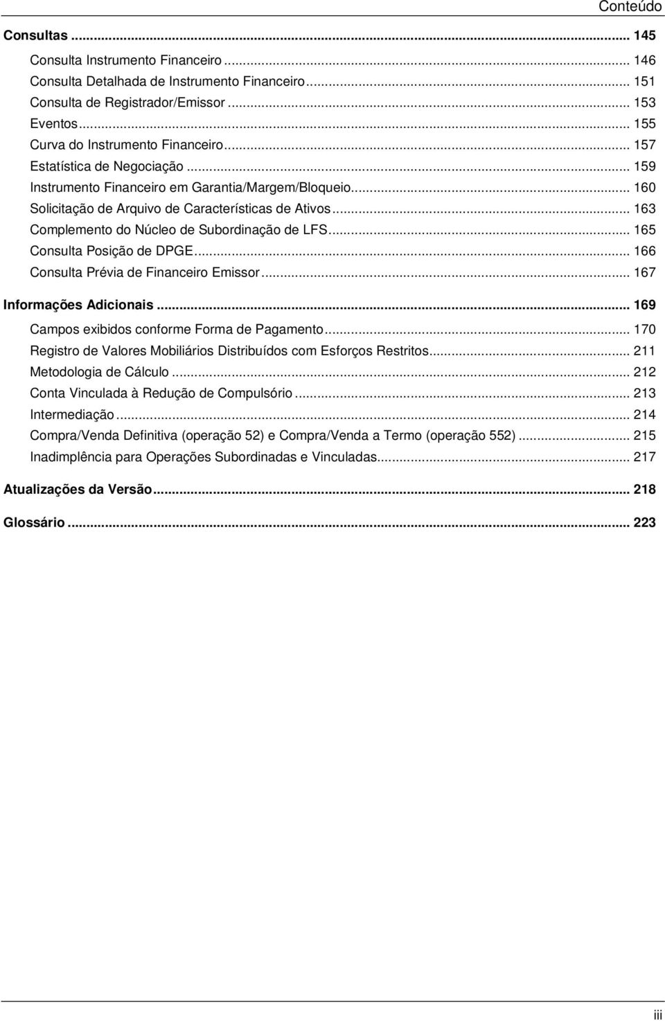 .. 163 Complemento do Núcleo de Subordinação de LFS... 165 Consulta Posição de DPGE... 166 Consulta Prévia de Financeiro Emissor... 167 Informações Adicionais.