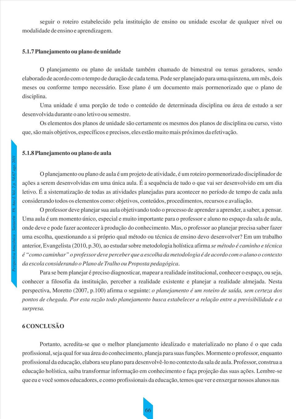 Pode ser planejado para uma quinzena, um mês, dois meses ou conforme tempo necessário. Esse plano é um documento mais pormenorizado que o plano de disciplina.