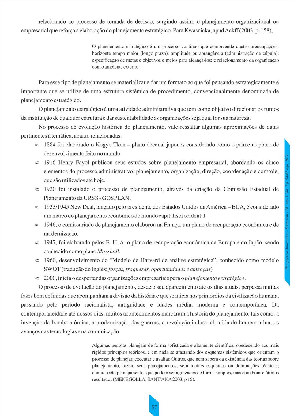 metas e objetivos e meios para alcançá-los; e relacionamento da organização com o ambiente externo.