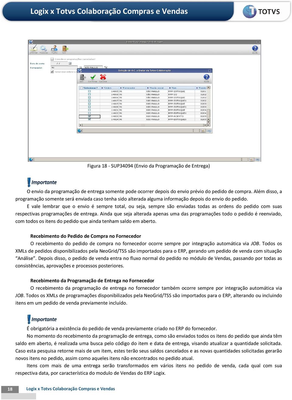 E vale lembrar que o envio é sempre total, ou seja, sempre são enviadas todas as ordens do pedido com suas respectivas programações de entrega.