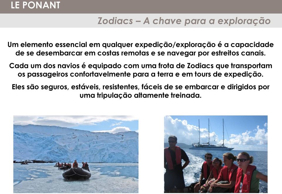 Cada um dos navios é equipado com uma frota de Zodiacs que transportam os passageiros confortavelmente para a