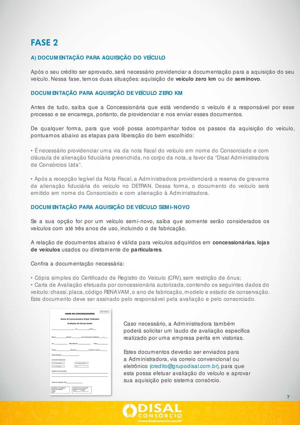 DOCUMENTAÇÃO PARA AQUISIÇÃO DE VEÍCULO ZERO KM Antes de tudo, saiba que a Concessionária que está vendendo o veículo é a responsável por esse processo e se encarrega, portanto, de providenciar e nos