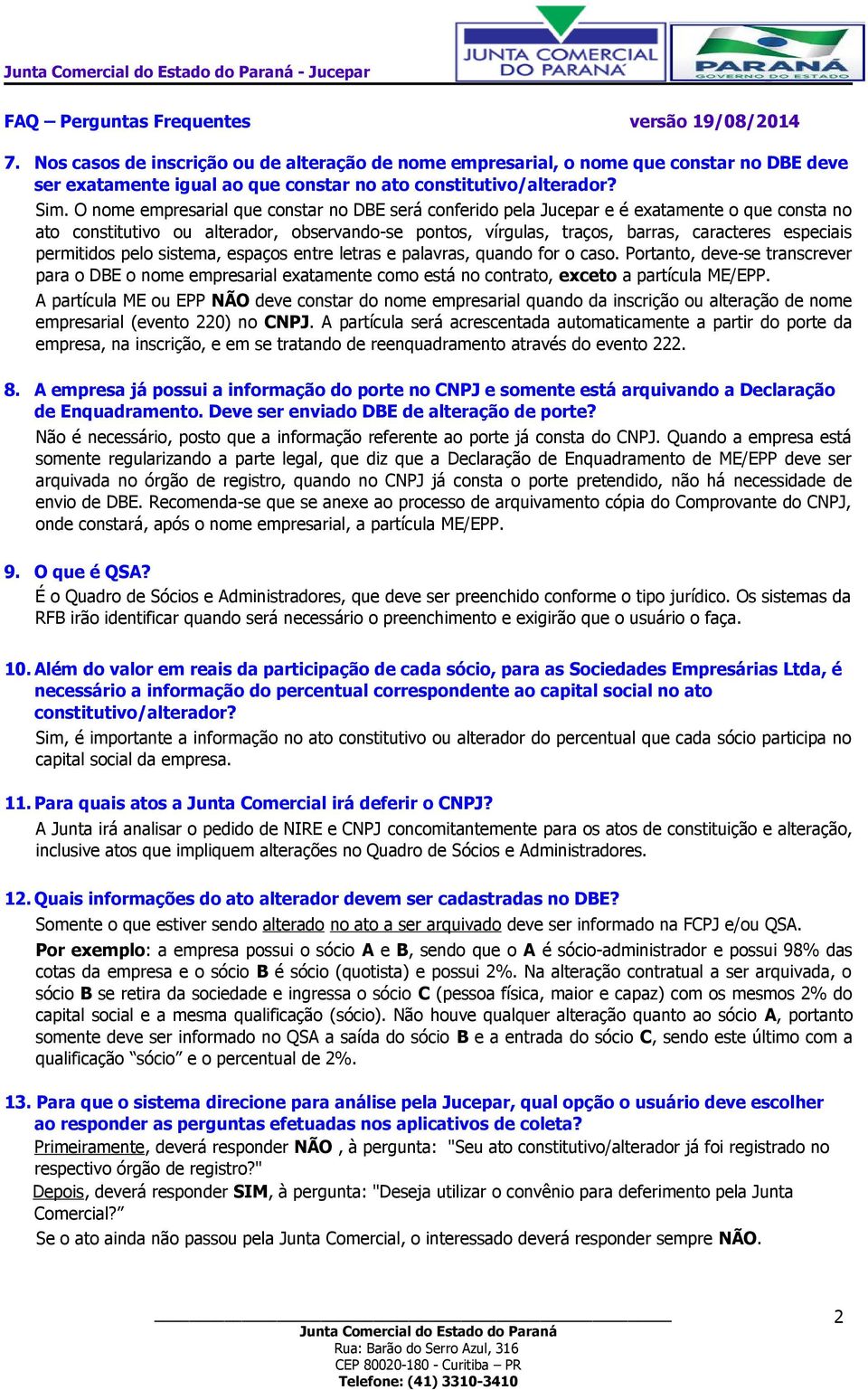 permitidos pelo sistema, espaços entre letras e palavras, quando for o caso. Portanto, deve-se transcrever para o DBE o nome empresarial exatamente como está no contrato, exceto a partícula ME/EPP.