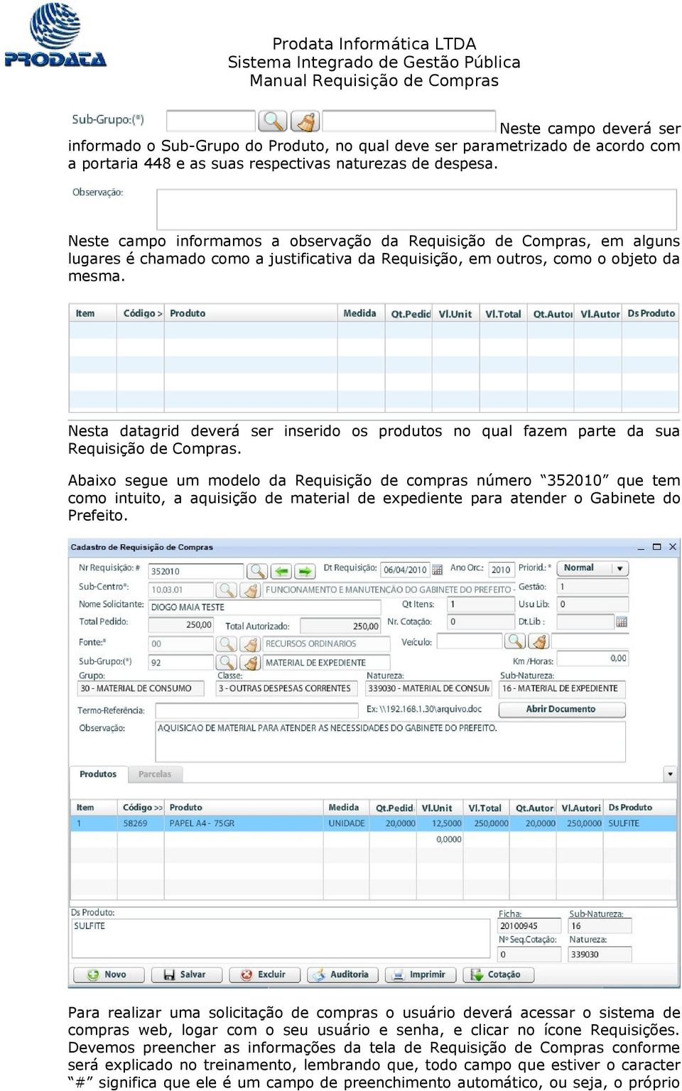 Nesta datagrid deverá ser inserido os produtos no qual fazem parte da sua Requisição de Compras.