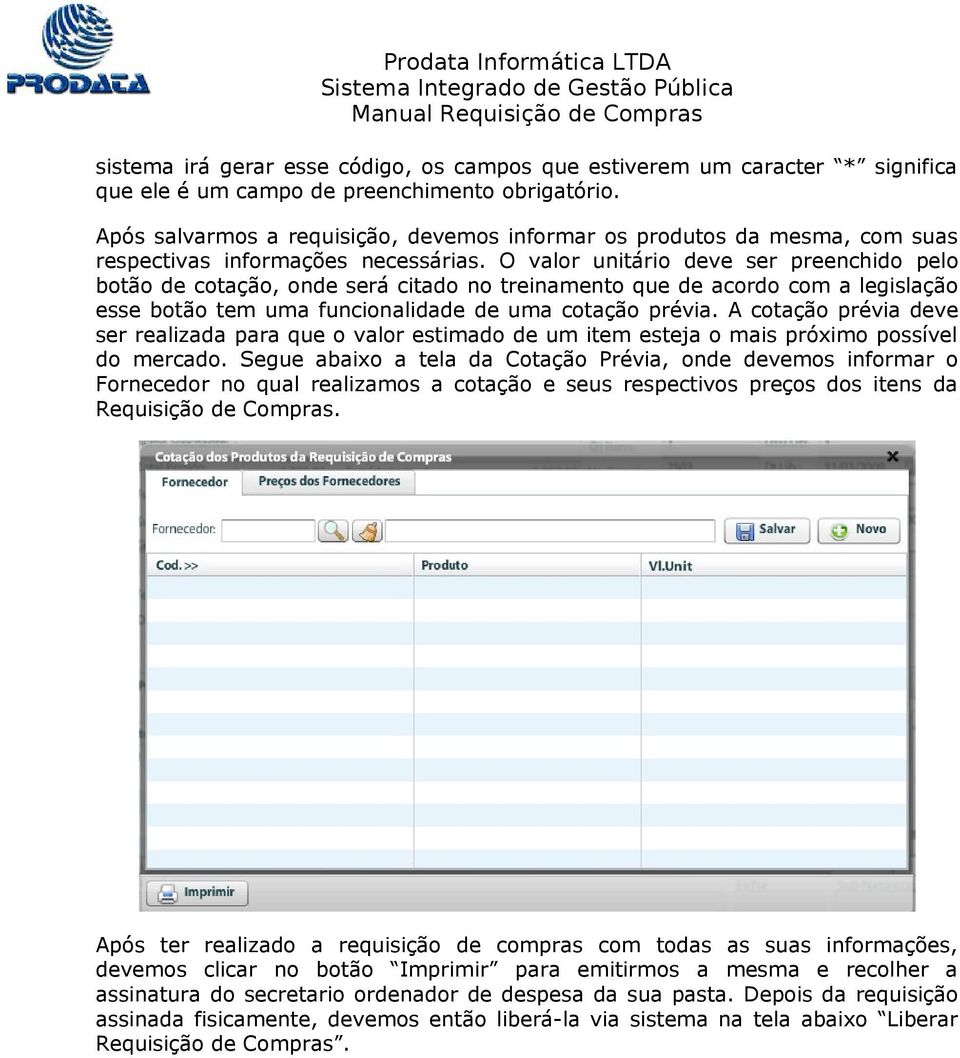 O valor unitário deve ser preenchido pelo botão de cotação, onde será citado no treinamento que de acordo com a legislação esse botão tem uma funcionalidade de uma cotação prévia.