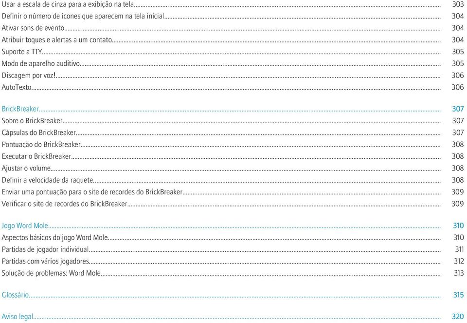 .. 307 Pontuação do BrickBreaker... 308 Executar o BrickBreaker... 308 Ajustar o volume... 308 Definir a velocidade da raquete... 308 Enviar uma pontuação para o site de recordes do BrickBreaker.