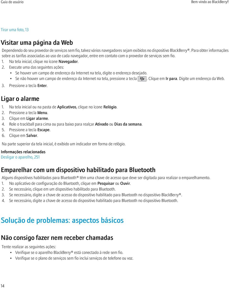 Execute uma das seguintes ações: Se houver um campo de endereço da Internet na tela, digite o endereço desejado. Se não houver um campo de endereço da Internet na tela, pressione a tecla.