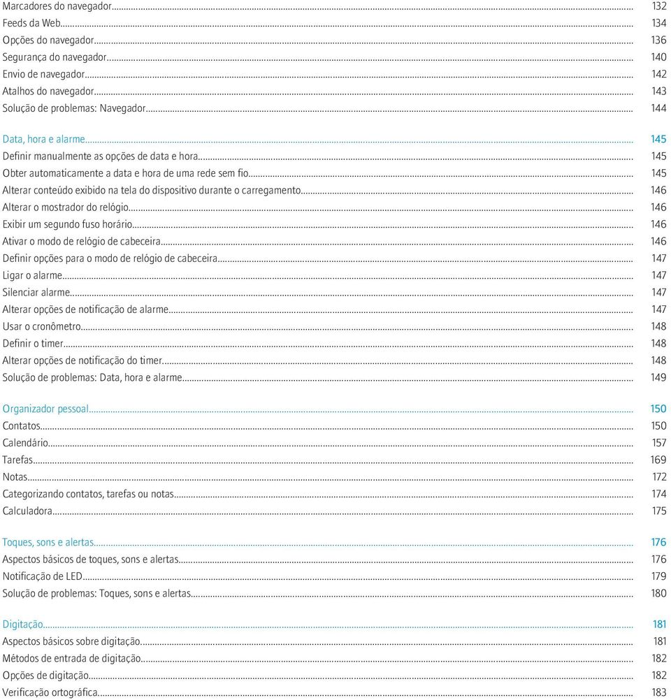 .. 145 Alterar conteúdo exibido na tela do dispositivo durante o carregamento... 146 Alterar o mostrador do relógio... 146 Exibir um segundo fuso horário... 146 Ativar o modo de relógio de cabeceira.