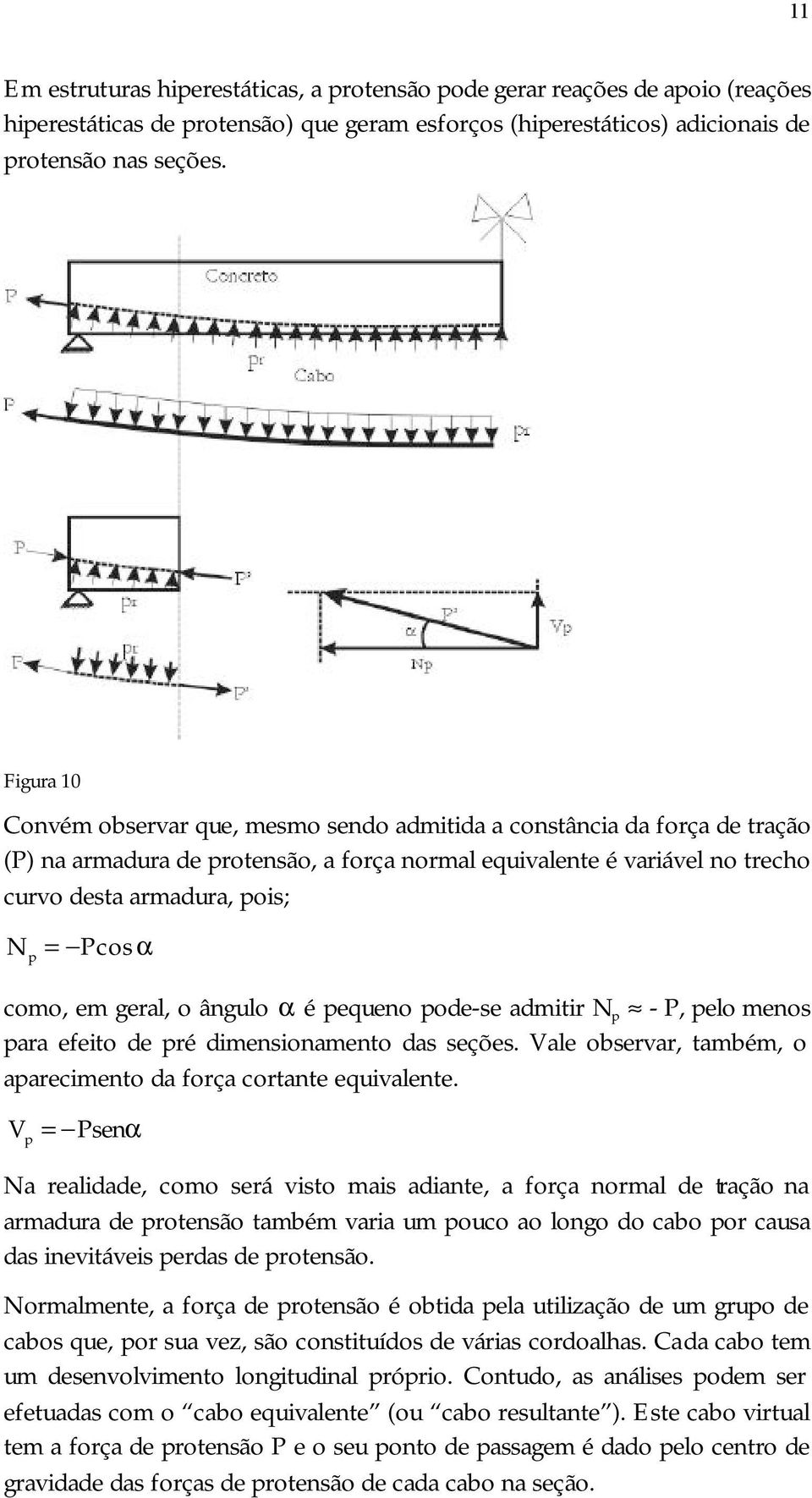 Pcosα como, em geral, o ângulo α é pequeno pode-se admitir N p - P, pelo menos para efeito de pré dimensionamento das seções. Vale observar, também, o aparecimento da força cortante equivalente.