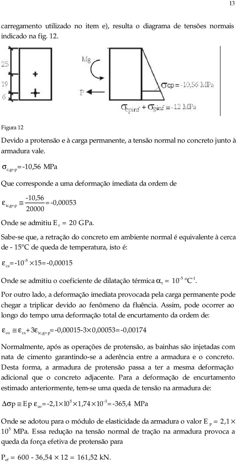 Sabe-se que, a retração do concreto em ambiente normal é equivalente à cerca de - 15ºC de queda de temperatura, isto é: ε -5 cs =-10 15=-0,00015 Onde se admitiu o coeficiente de dilatação térmica α t