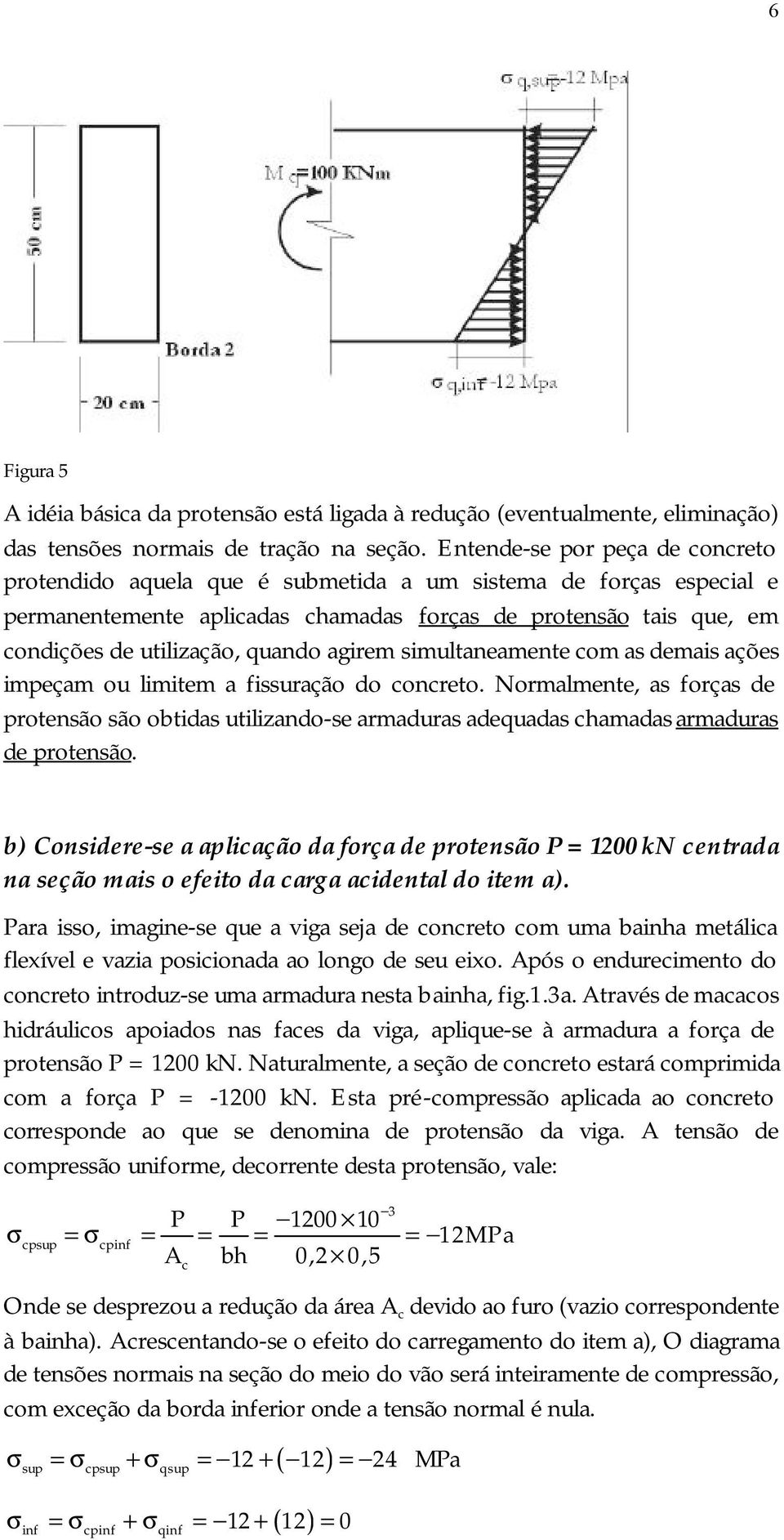 agirem simultaneamente com as demais ações impeçam ou limitem a fissuração do concreto.