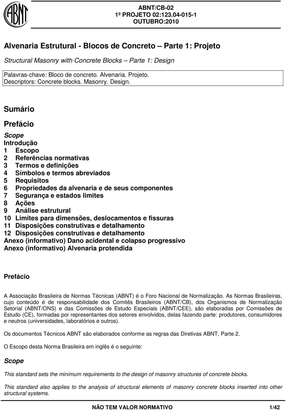 Sumário Prefácio Scope Introdução 1 Escopo 2 Referências normativas 3 Termos e definições 4 Símbolos e termos abreviados 5 Requisitos 6 Propriedades da alvenaria e de seus componentes 7 Segurança e