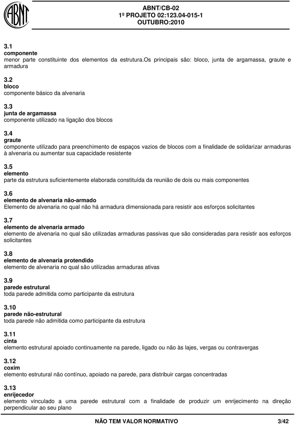 4 graute componente utilizado para preenchimento de espaços vazios de blocos com a finalidade de solidarizar armaduras à alvenaria ou aumentar sua capacidade resistente 3.