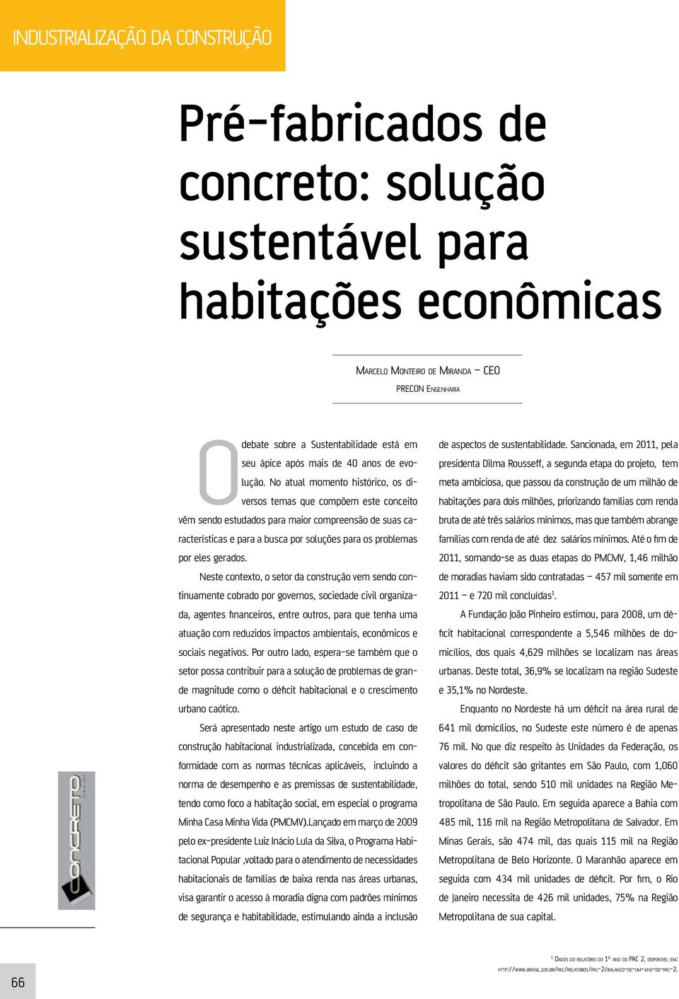 No atual momento histórico, os diversos temas que compõem este conceito vêm sendo estudados para maior compreensão de suas características e para a busca por soluções para os problemas por eles