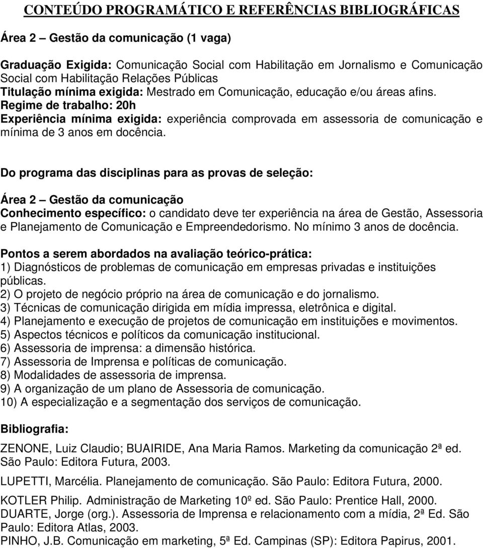 Área 2 Gestão da comunicação Conhecimento específico: o candidato deve ter experiência na área de Gestão, Assessoria e Planejamento de Comunicação e Empreendedorismo. No mínimo 3 anos de docência.