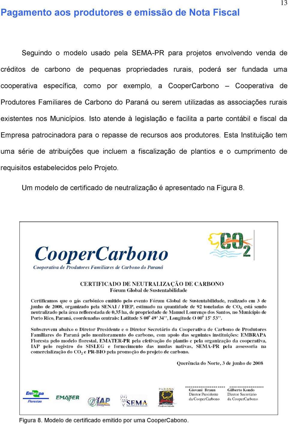 Isto atende à legislação e facilita a parte contábil e fiscal da Empresa patrocinadora para o repasse de recursos aos produtores.