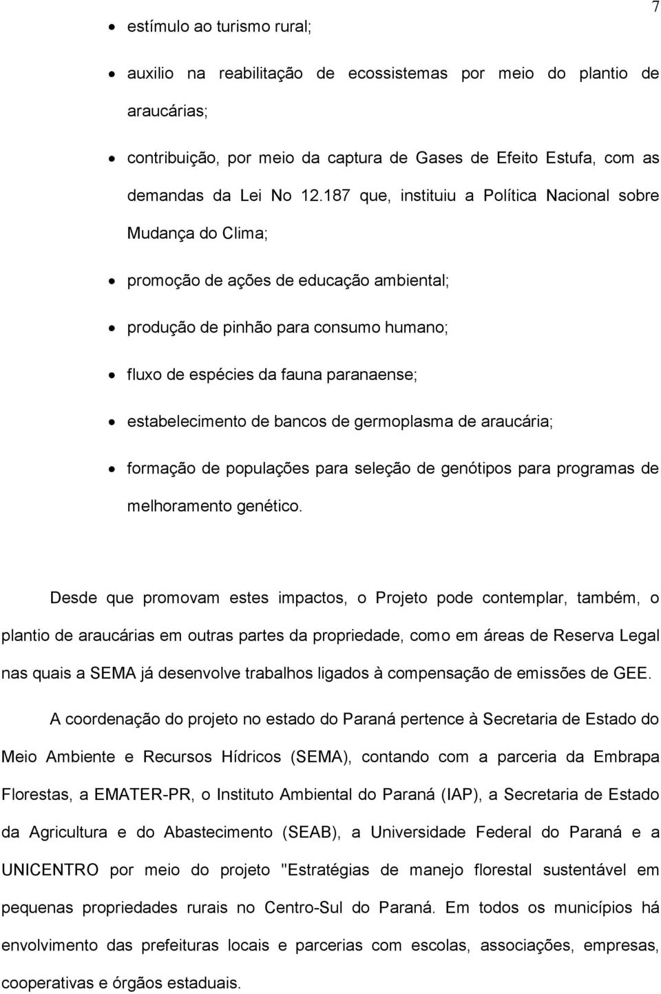 de bancos de germoplasma de araucária; formação de populações para seleção de genótipos para programas de melhoramento genético.