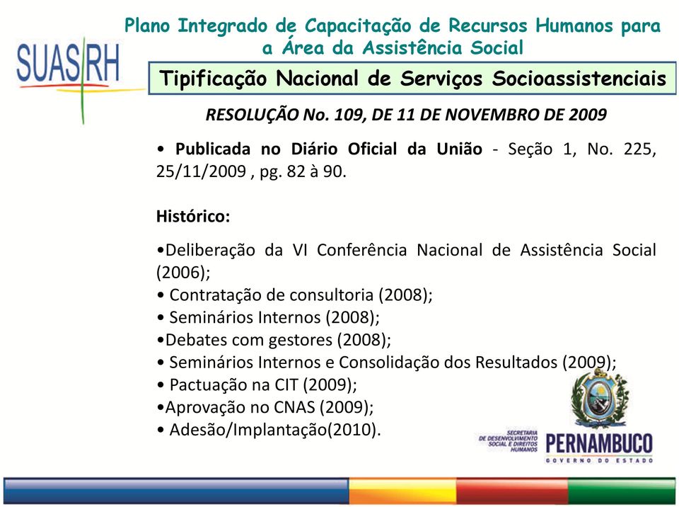 Histórico: Deliberação da VI Conferência Nacional de Assistência Social (2006); Contratação de consultoria(2008); Seminários