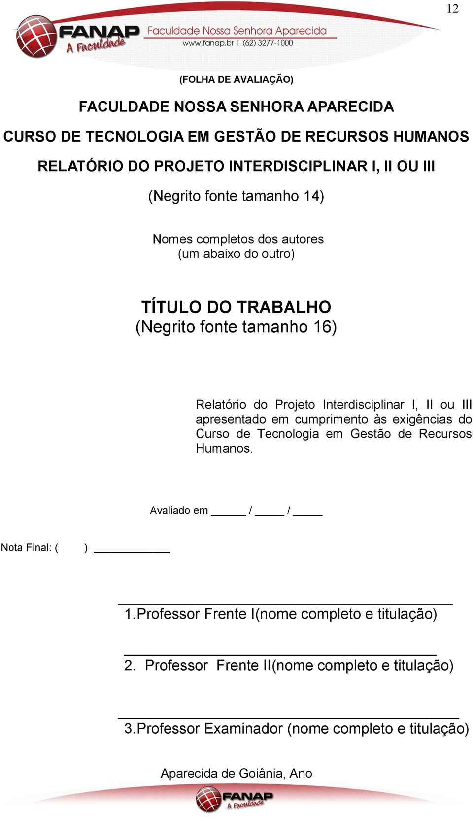 Interdisciplinar I, II ou III apresentado em cumprimento às exigências do Curso de Tecnologia em Gestão de Recursos Humanos. Avaliado em / / Nota Final: ( ) 1.