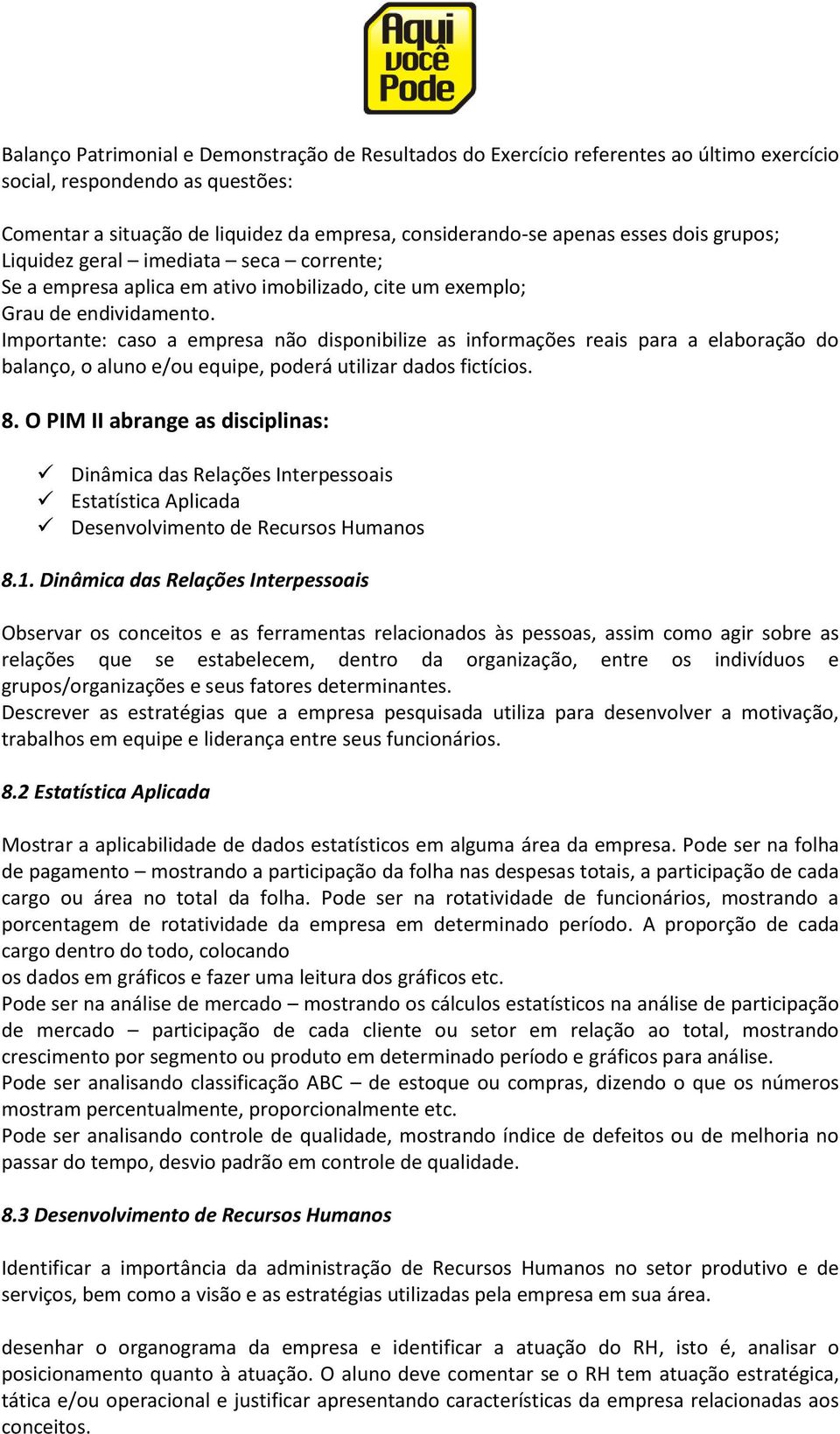 Importante: caso a empresa não disponibilize as informações reais para a elaboração do balanço, o aluno e/ou equipe, poderá utilizar dados fictícios. 8.