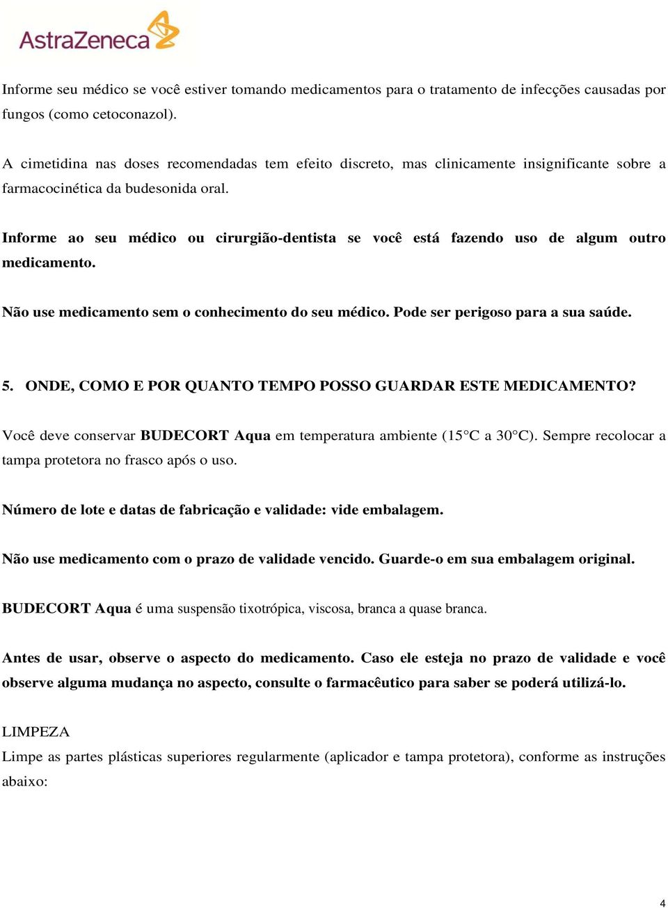 Informe ao seu médico ou cirurgião-dentista se você está fazendo uso de algum outro medicamento. Não use medicamento sem o conhecimento do seu médico. Pode ser perigoso para a sua saúde. 5.