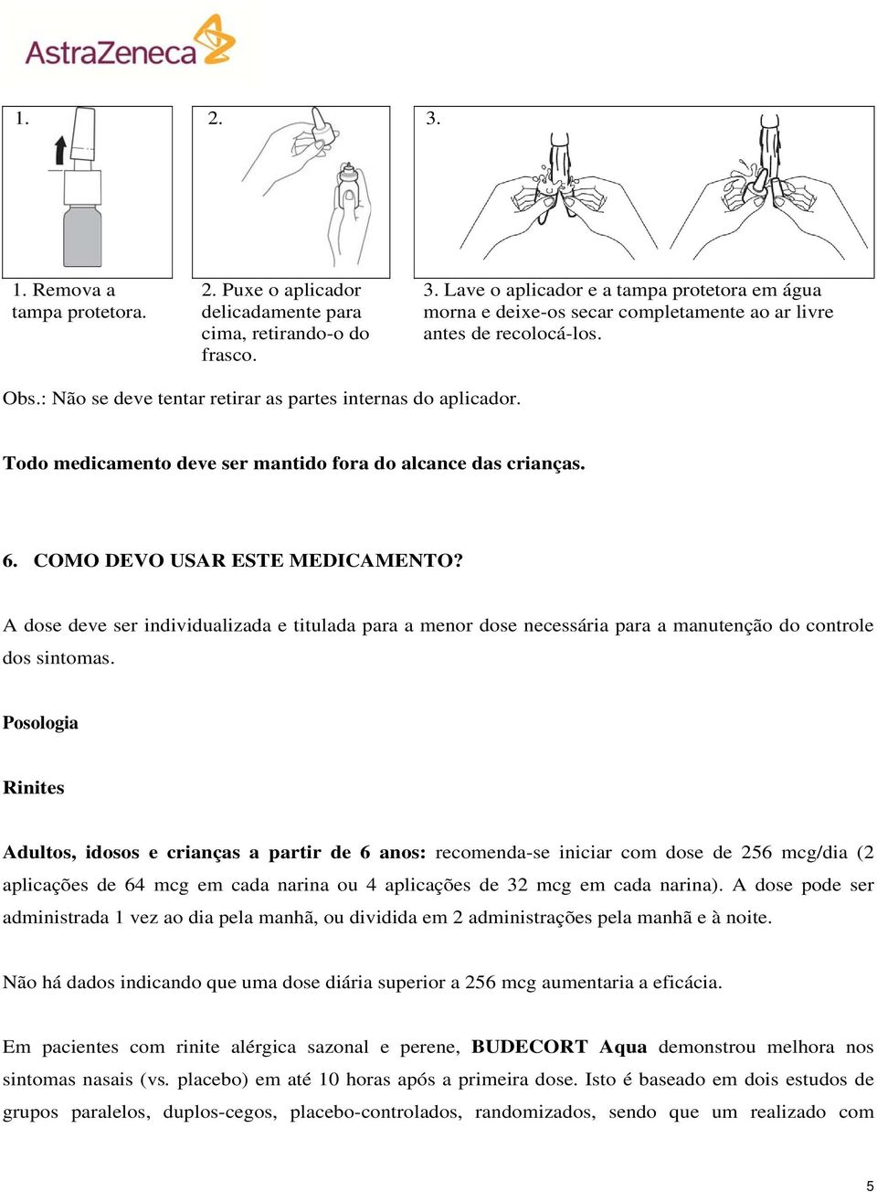 A dose deve ser individualizada e titulada para a menor dose necessária para a manutenção do controle dos sintomas.