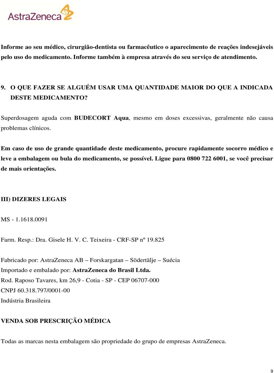 Em caso de uso de grande quantidade deste medicamento, procure rapidamente socorro médico e leve a embalagem ou bula do medicamento, se possível.