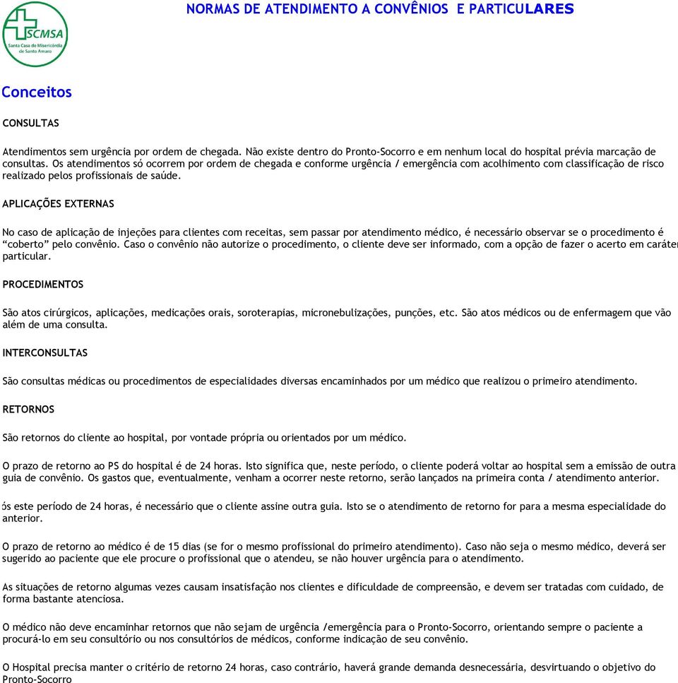 Os atendimentos só ocorrem por ordem de chegada e conforme urgência / emergência com acolhimento com classificação de risco realizado pelos profissionais de saúde.