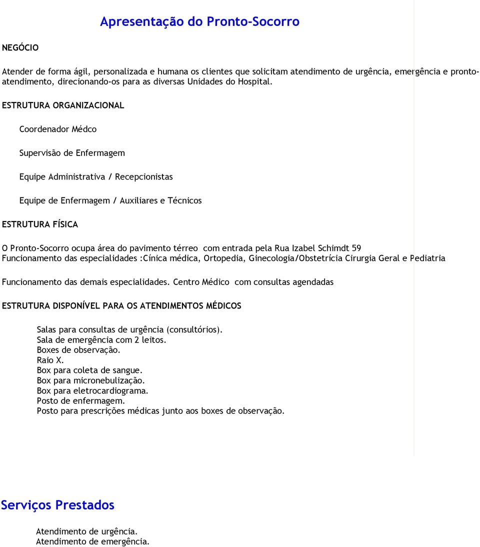 ESTRUTURA ORGANIZACIONAL Coordenador Médco Supervisão de Enfermagem Equipe Administrativa / Recepcionistas Equipe de Enfermagem / Auxiliares e Técnicos ESTRUTURA FÍSICA O Pronto-Socorro ocupa área do