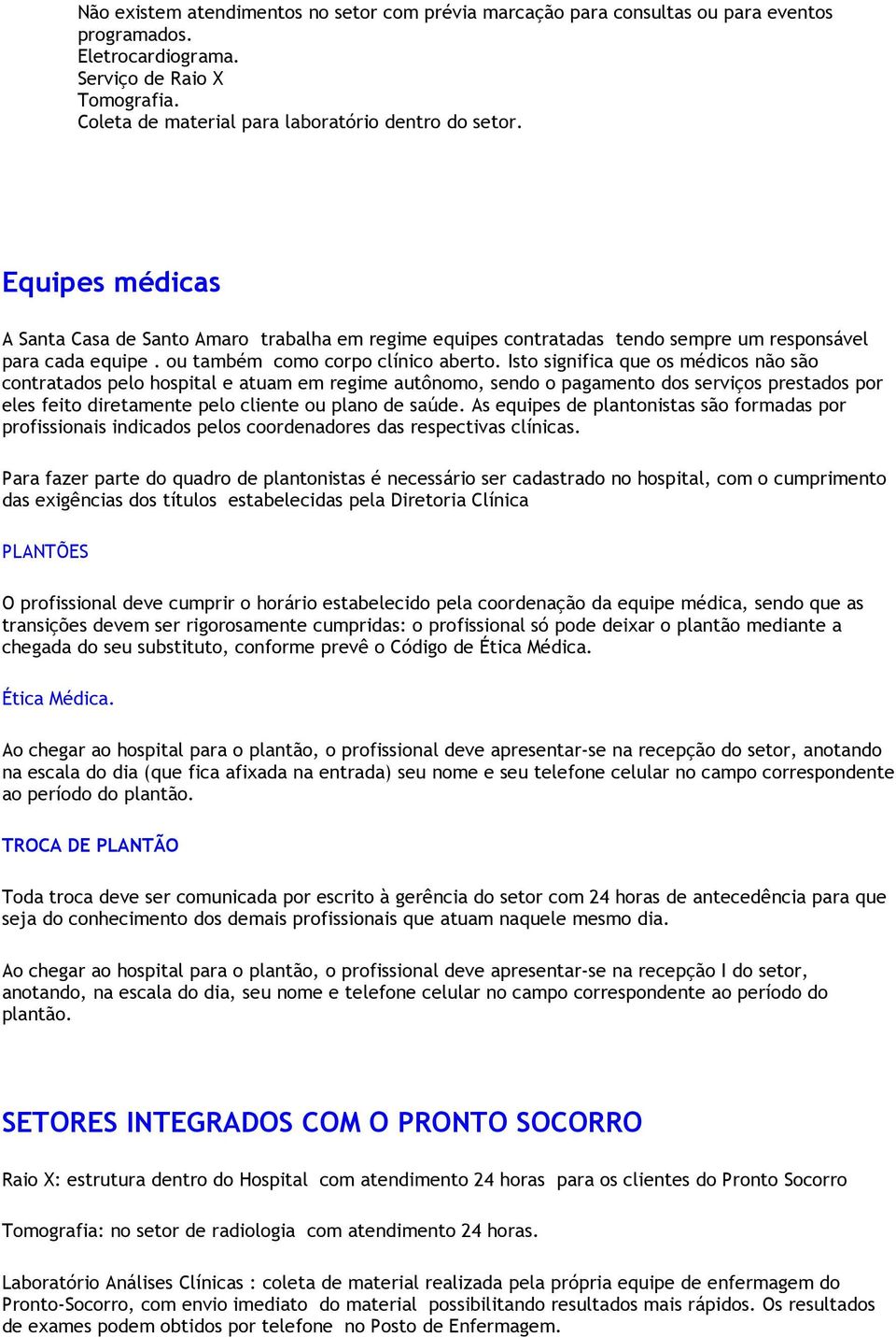 Isto significa que os médicos não são contratados pelo hospital e atuam em regime autônomo, sendo o pagamento dos serviços prestados por eles feito diretamente pelo cliente ou plano de saúde.