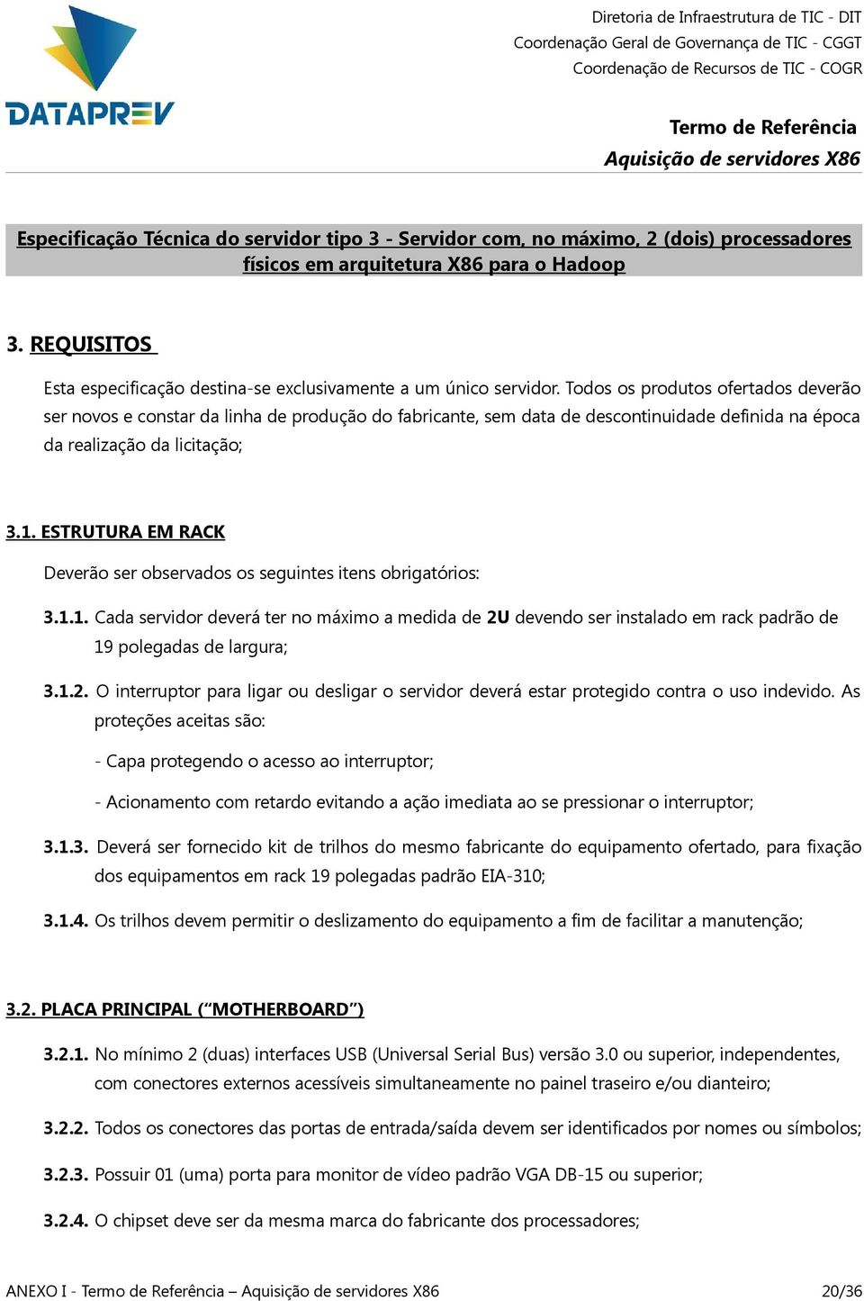 Todos os produtos ofertados deverão ser novos e constar da linha de produção do fabricante, sem data de descontinuidade definida na época da realização da licitação; 3.1.